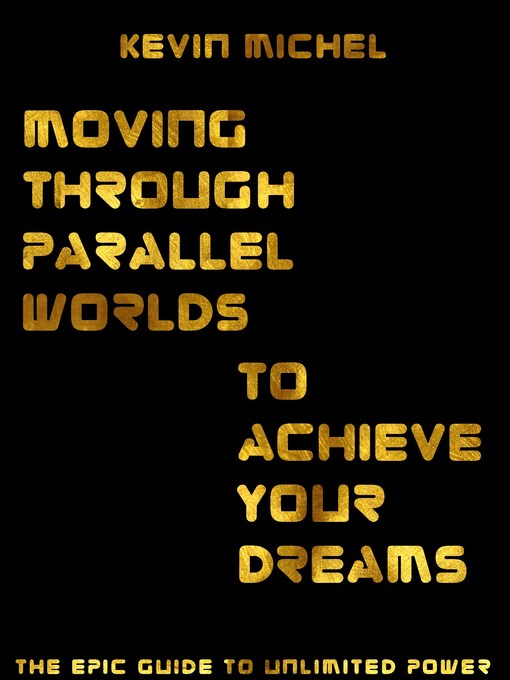 Title details for Moving Through Parallel Worlds to Achieve Your Dreams by Kevin Michel - Available